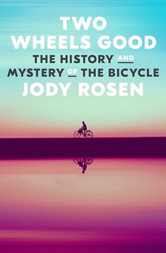 Two Wheels Good The History and Mystery of the Bicycle