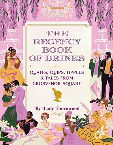 The Regency Book of Drinks Quaffs, Quips, Tipples, and Tales from Grosvenor Square