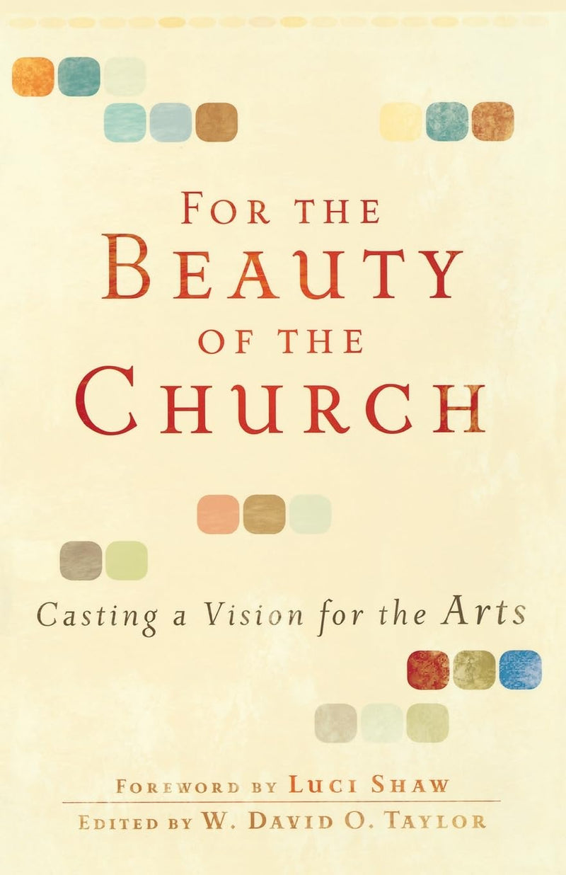 For the Beauty of the Church Casting a Vision for the Arts