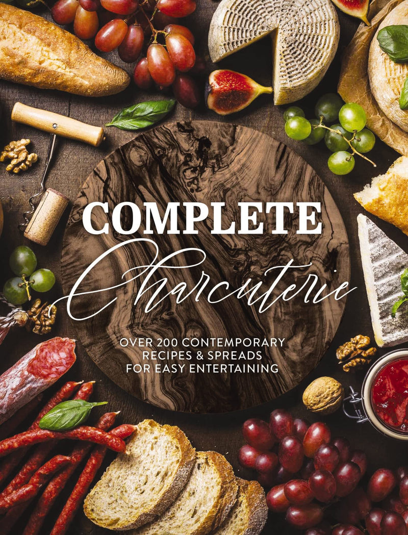 Complete Charcuterie Over 200 Contemporary Spreads for Easy Entertaining (Charcuterie, Serving Boards, Platters, Entertaining) (Complete Cookbook Collection)