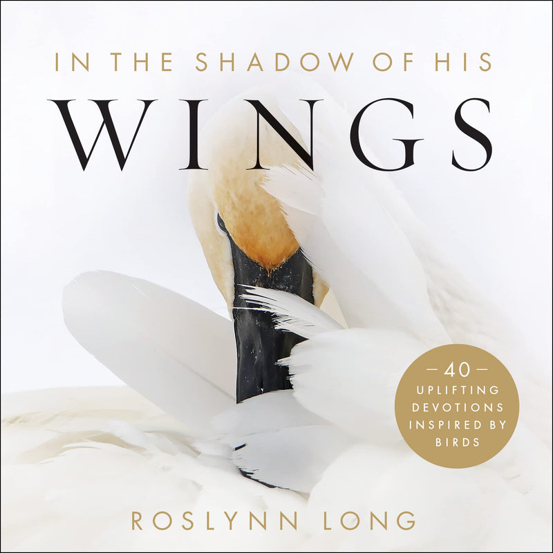 In the Shadow of His Wings 40 Uplifting Devotions Inspired by Birds