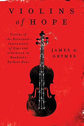 Violins of Hope Violins of the Holocaust--Instruments of Hope and Liberation in Mankinds Darkest Hour