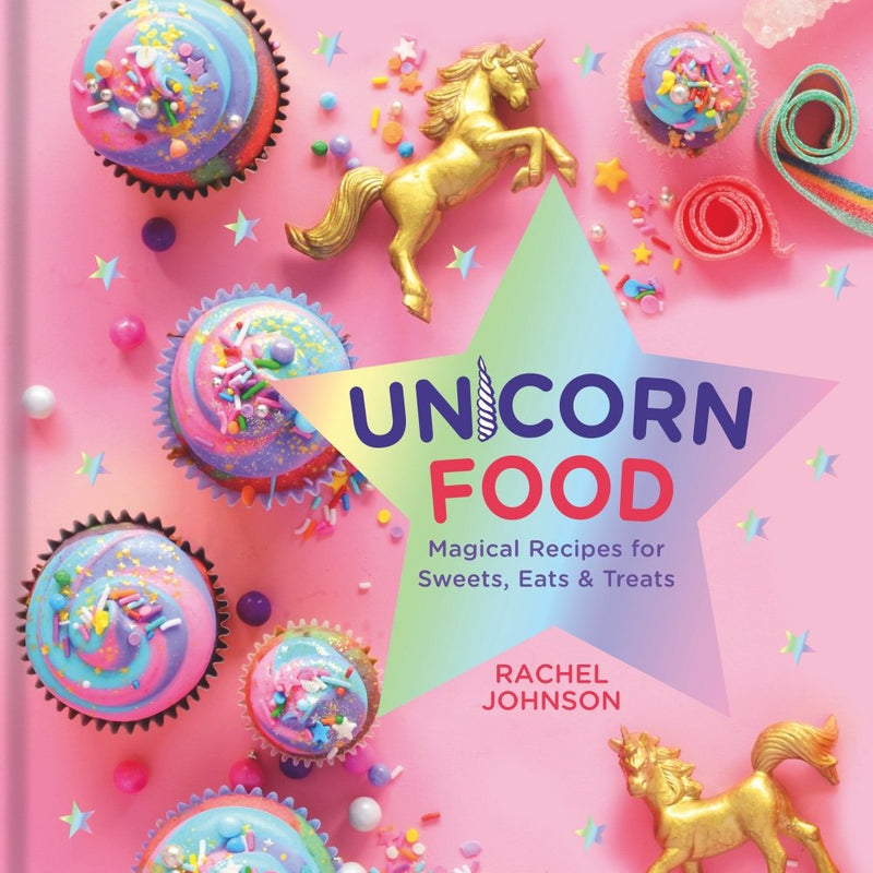 Unicorn Food Magical Recipes for Sweets, Eats, and Treats - A Cookbook