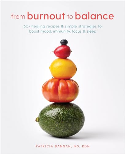 From Burnout to Balance 60+ Healing Recipes and Simple Strategies to Boost Mood, Immunity, Focus, and Sleep