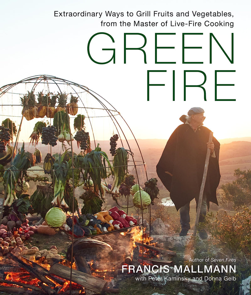 Green Fire Extraordinary Ways to Grill Fruits and Vegetables, from the Master of Live-Fire Cooking