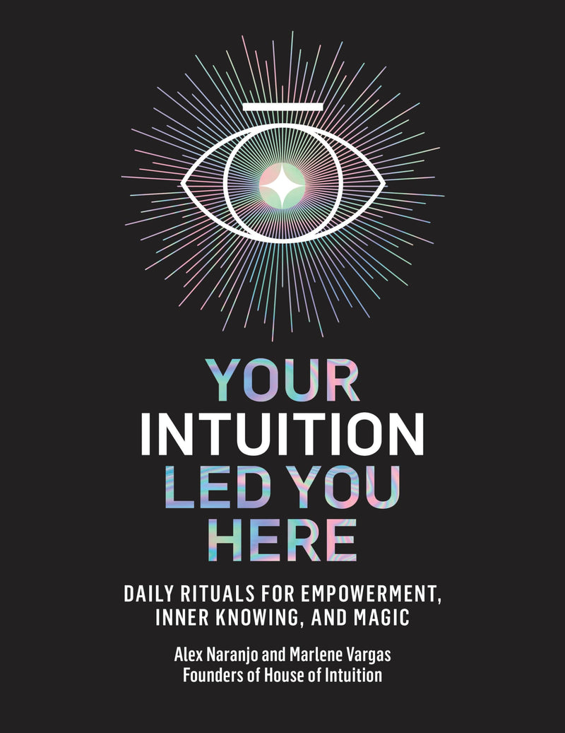 Your Intuition Led You Here Daily Rituals for Empowerment, Inner Knowing, and Magic