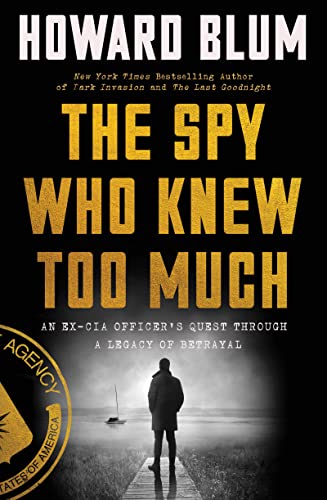 The Spy Who Knew Too Much An Ex-CIA Officers Quest Through a Legacy of Betrayal