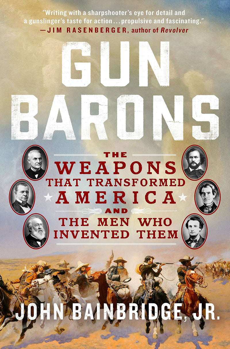 Gun Barons The Weapons That Transformed America and the Men Who Invented Them