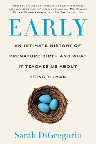 Early An Intimate History of Premature Birth and What It Teaches Us About Being Human