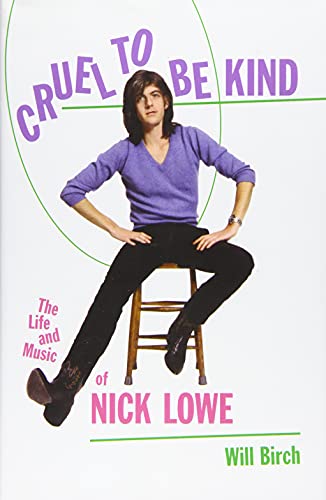 Cruel to Be Kind The Life and Music of Nick Lowe