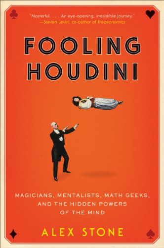 Fooling Houdini Magicians, Mentalists, Math Geeks, and the Hidden Powers of the Mind