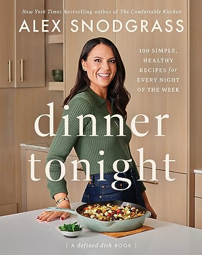 Dinner Tonight 100 Simple, Healthy Recipes for Every Night of the Week (A Defined Dish Book)