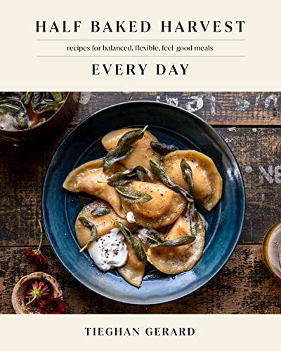 Half Baked Harvest Every Day Recipes for Balanced, Flexible, Feel-Good Meals A Cookbook