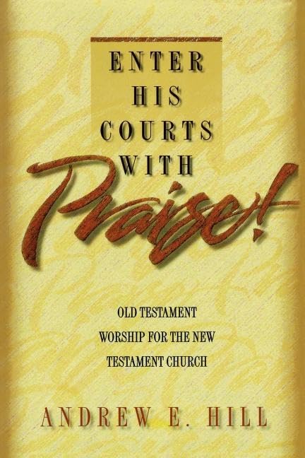 Enter His Courts with Praise! Old Testament Worship for the New Testament Church