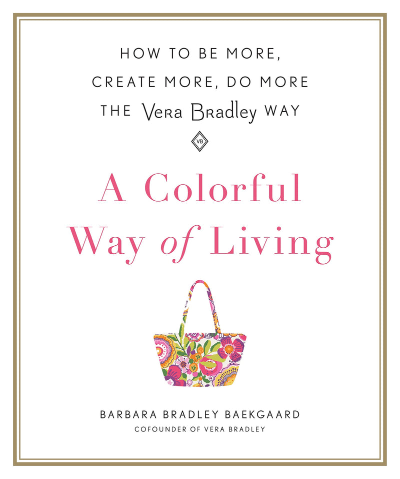 A Colorful Way of Living How to Be More, Create More, Do More the Vera Bradley Way