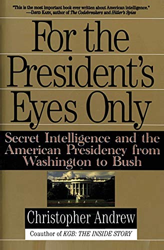 For the Presidents Eyes Only Secret Intelligence and the American Presidency from Washington to Bush