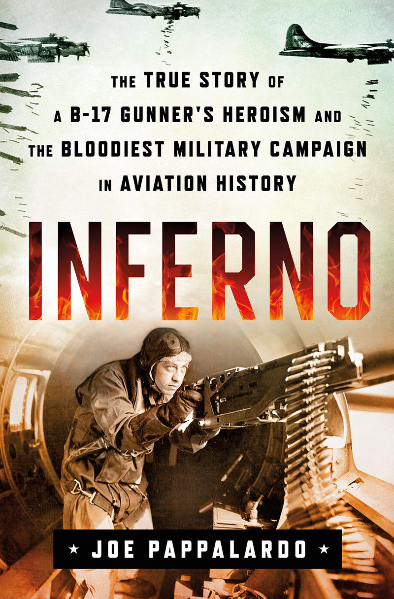 Inferno The True Story of a B-17 Gunners Heroism and the Bloodiest Military Campaign in Aviation History