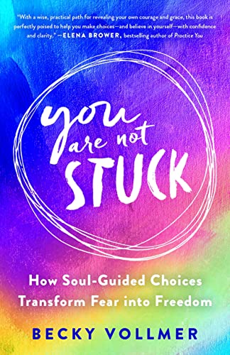 You Are Not Stuck How Soul-Guided Choices Transform Fear into Freedom