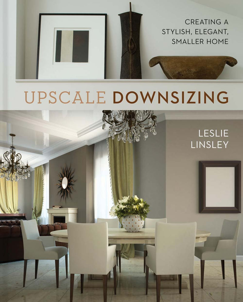 Upscale Downsizing Creating a Stylish, Elegant, Smaller Home