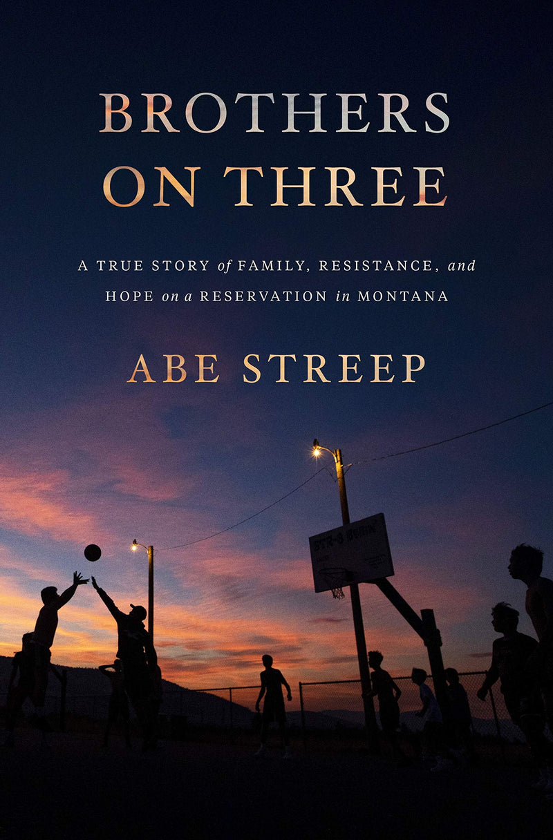 Brothers on Three A True Story of Family, Resistance, and Hope on a Reservation in Montana