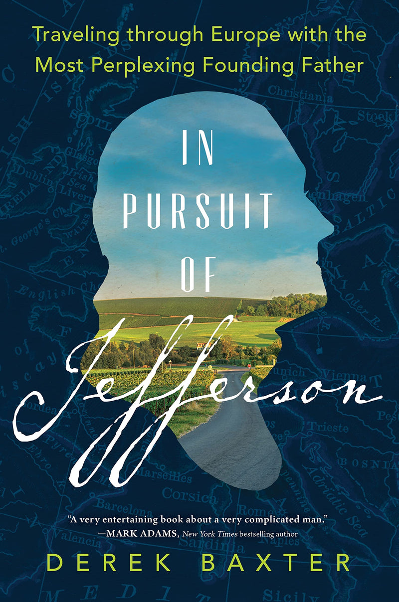 In Pursuit of Jefferson Traveling through Europe with the Most Perplexing Founding Father (Historical Nonfiction Travel Memoir)