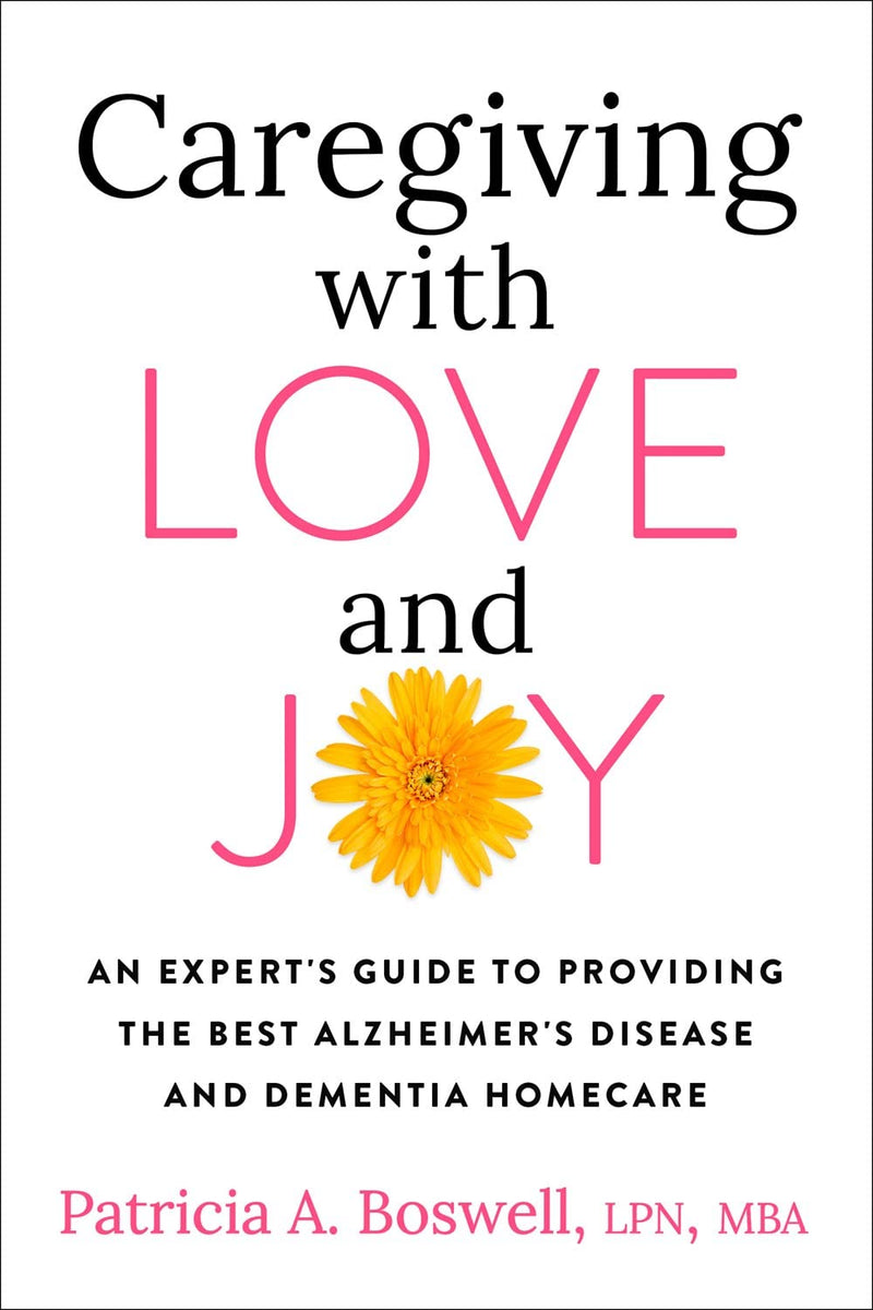 Caregiving with Love and Joy An Experts Guide to Providing the Best Alzheimers Disease and Dementia Home Care