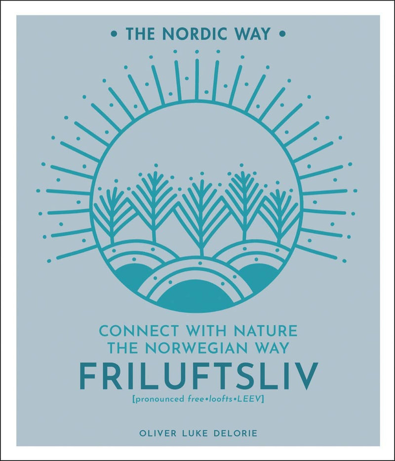 Friluftsliv Connect with Nature the Norwegian Way (Volume 1) (The Nordic Way)