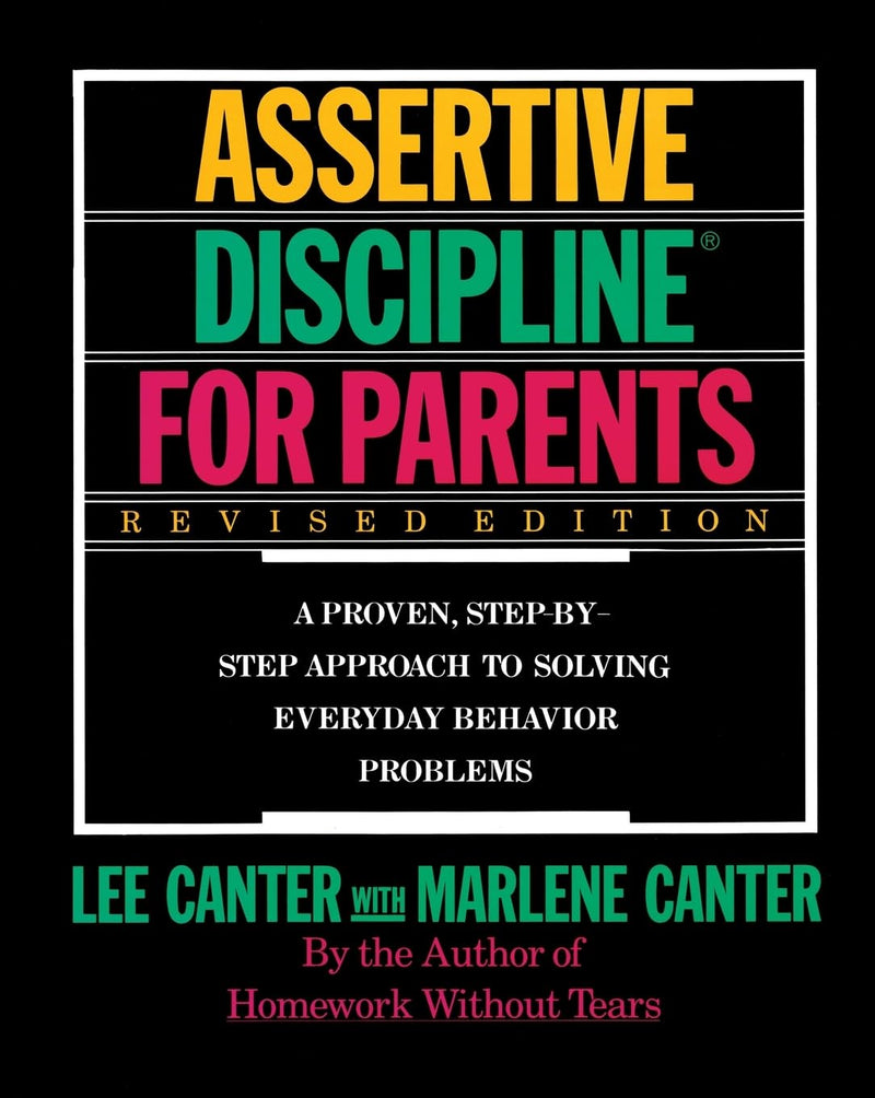 Assertive Discipline for Parents A Proven, Step-by-Step Approach to Solving Everyday Behavior Problems