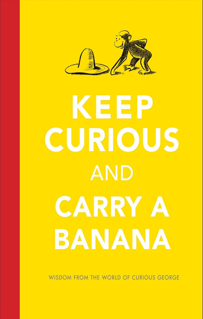 Keep Curious and Carry a Banana Words of Wisdom from the World of Curious George