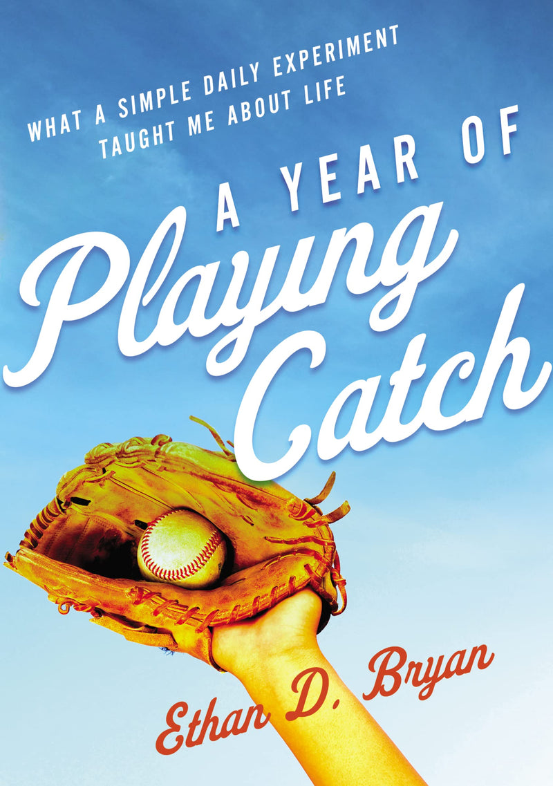 A Year of Playing Catch What a Simple Daily Experiment Taught Me about Life