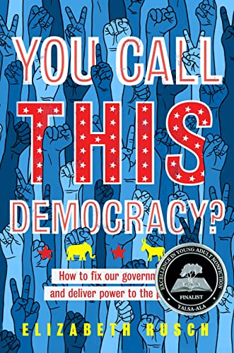 You Call This Democracy? How to Fix Our Government and Deliver Power to the People An Empowering Guide to American Politics for Teens