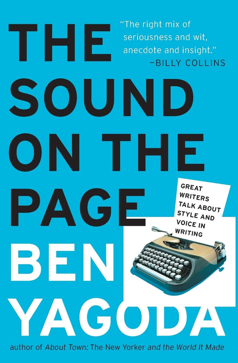 The Sound on the Page Great Writers Talk about Style and Voice in Writing