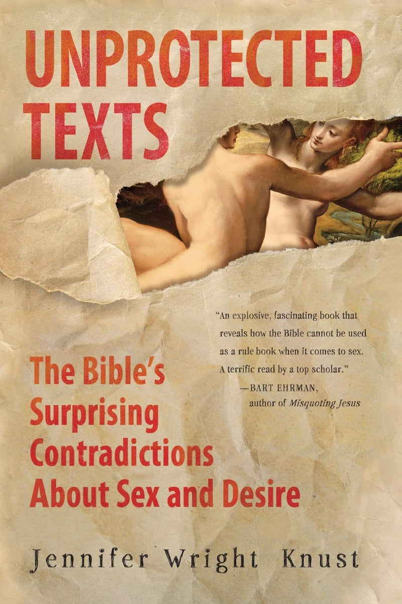 Unprotected Texts The Bibles Surprising Contradictions About Sex and Desire