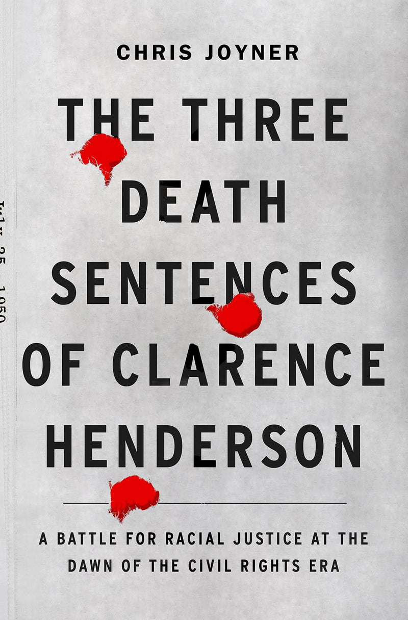 The Three Death Sentences of Clarence Henderson A Battle for Racial Justice at the Dawn of the Civil Rights Era