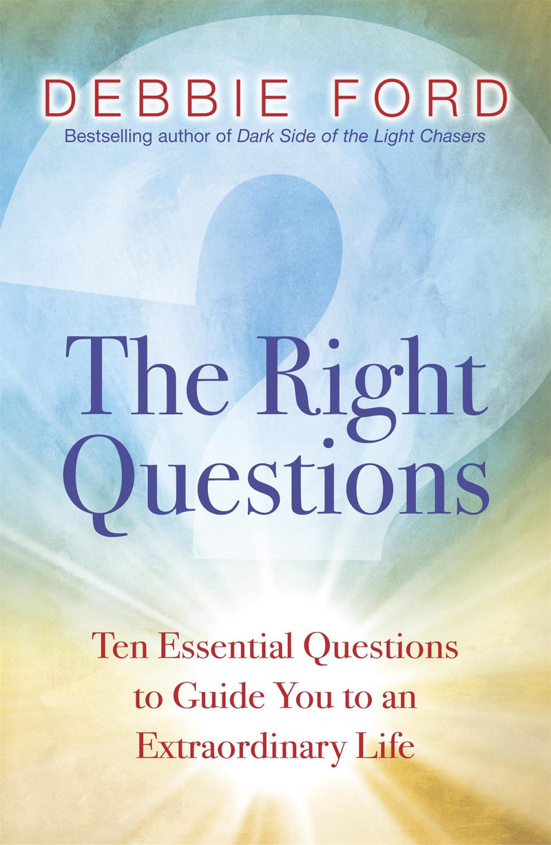 The Right Questions  Ten Essential Questions to Guide You to an Extraordinary Life