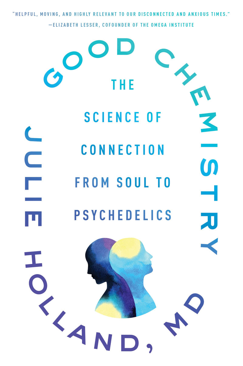 Good Chemistry The Science of Connection from Soul to Psychedelics