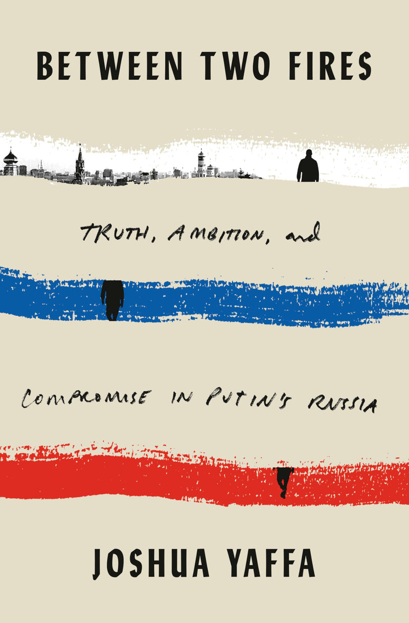 Between Two Fires Truth, Ambition, and Compromise in Putins Russia