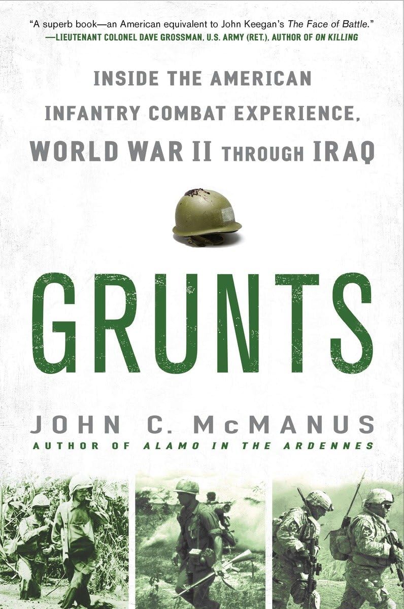 Grunts Inside the American Infantry Combat Experience, World War II Through Iraq