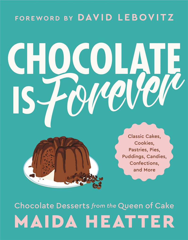 Chocolate Is Forever Classic Cakes, Cookies, Pastries, Pies, Puddings, Candies, Confections, and More