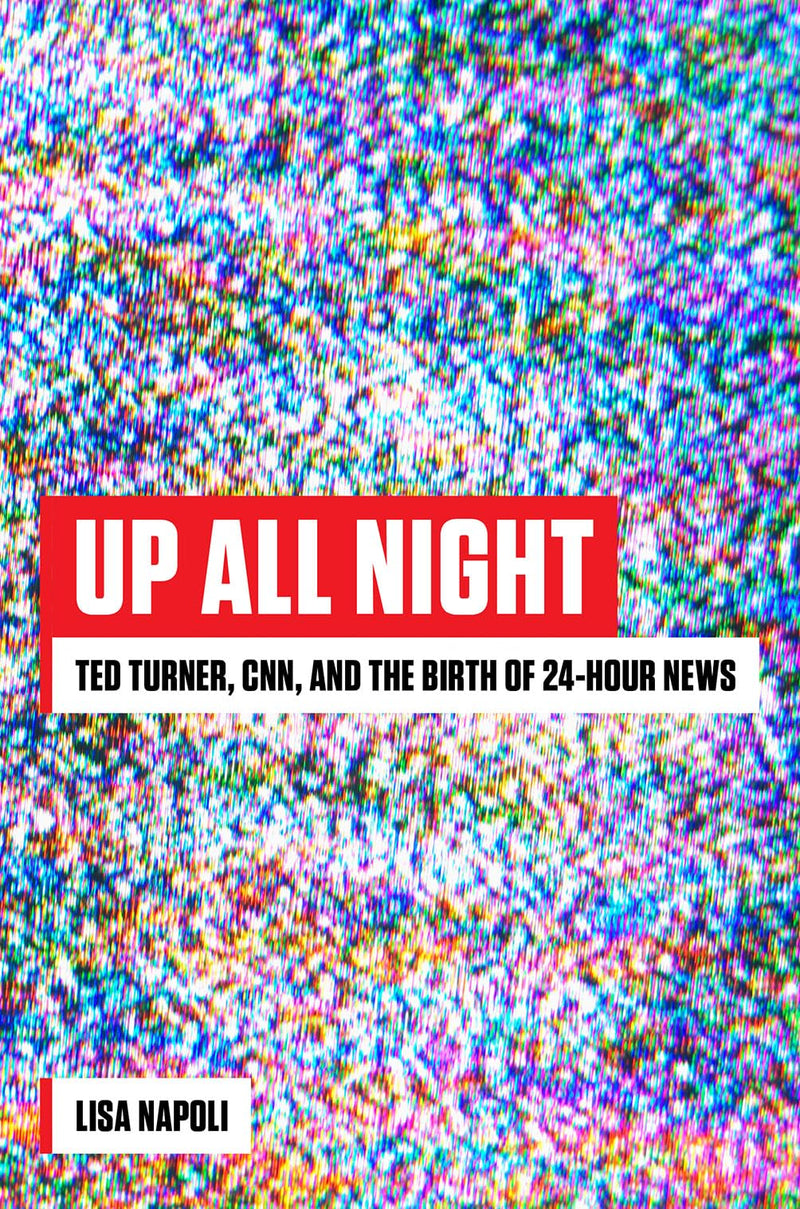 Up All Night Ted Turner, CNN, and the Birth of 24-Hour News