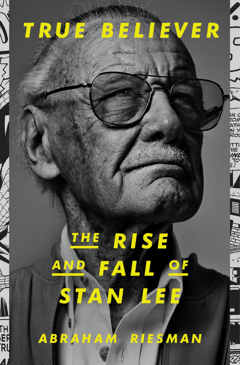 True Believer The Rise and Fall of Stan Lee