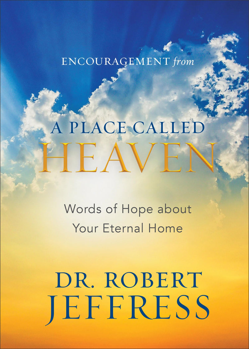 Encouragement from A Place Called Heaven Words of Hope about Your Eternal Home