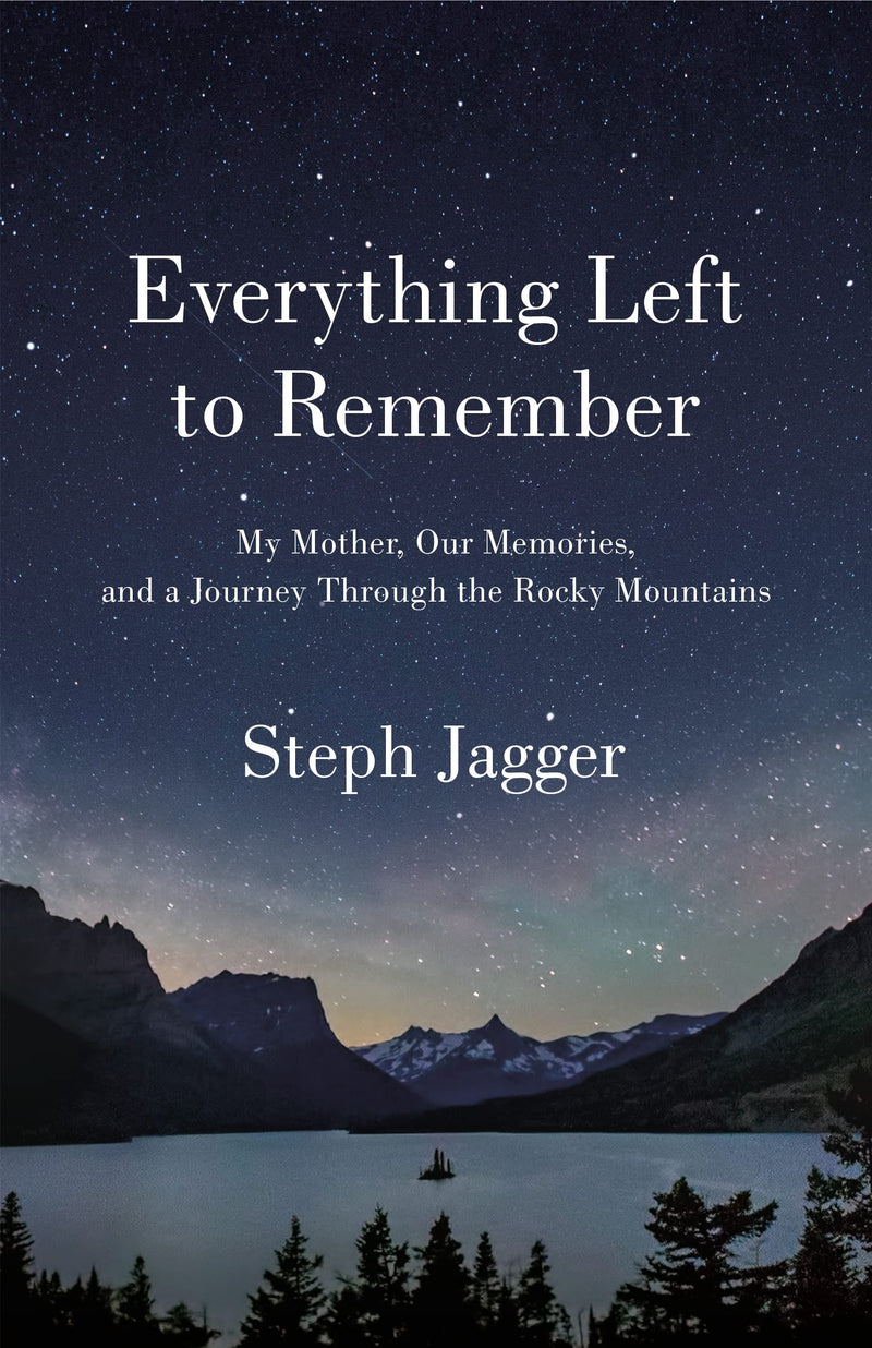 Everything Left to Remember My Mother, Our Memories, and a Journey Through the Rocky Mountains