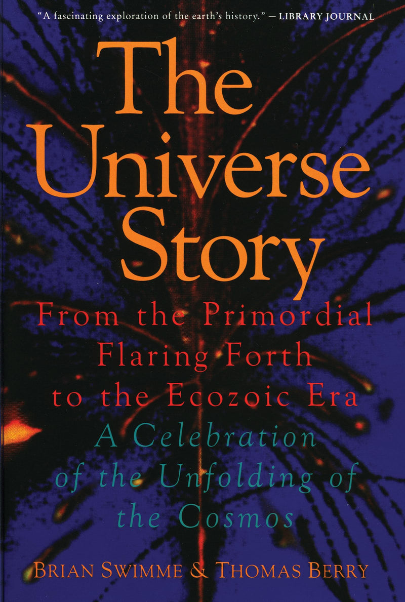 The Universe Story  From the Primordial Flaring Forth to the Ecozoic Era--A Celebration of the Unfolding of the Cosmos