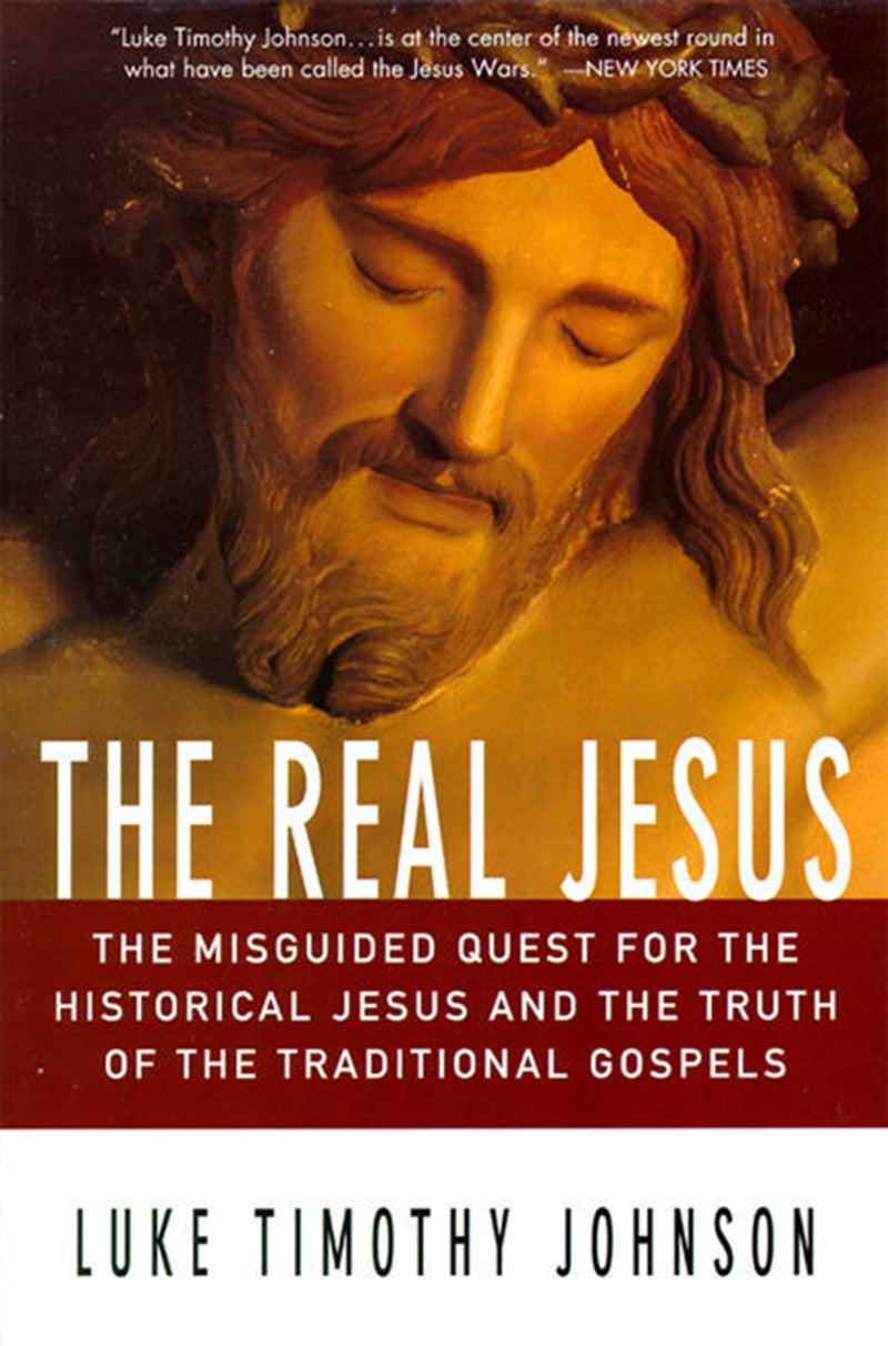 The Real Jesus The Misguided Quest for the Historical Jesus and the Truth of the Traditional Go