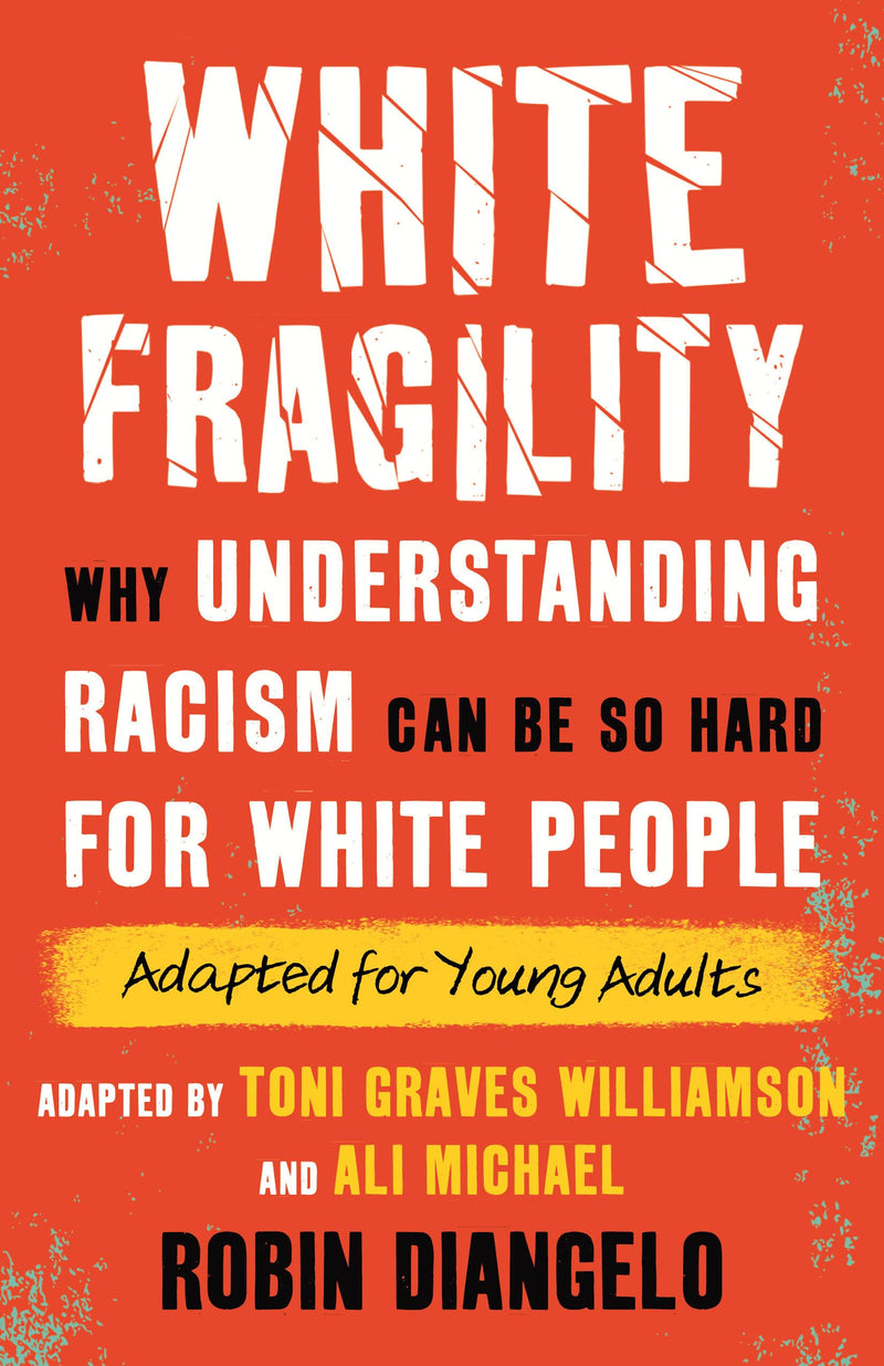 White Fragility Why Understanding Racism Can Be So Hard for White People (Adapted for Young Adults)