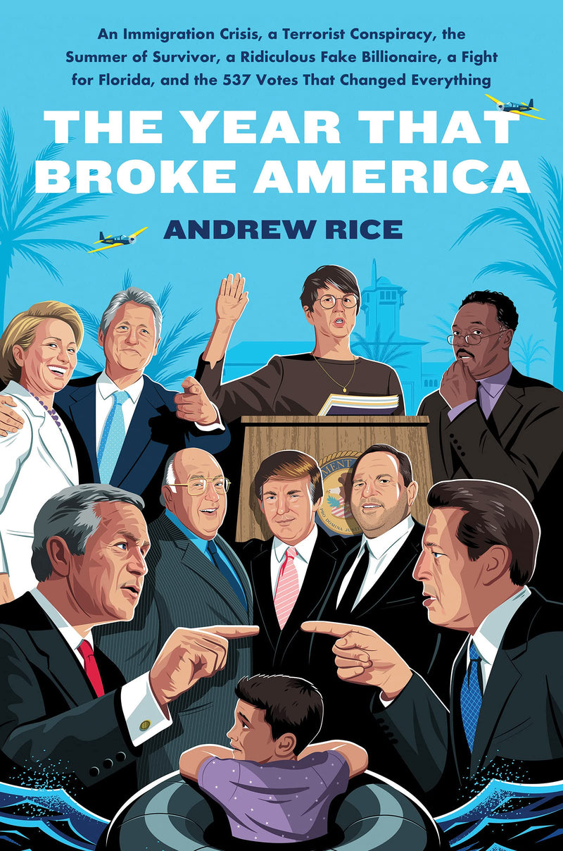 The Year That Broke America An Immigration Crisis, a Terrorist Conspiracy, the Summer of Survivor, a Ridiculous Fake Billionaire, a Fight for Florida, and the 537 Votes That Changed Everything