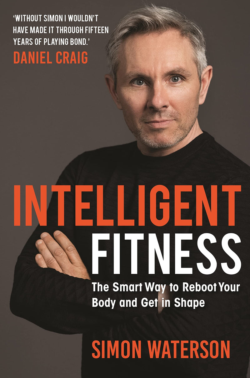 Intelligent Fitness The Smart Way to Reboot Your Body and Get in Shape (with a foreword by Daniel Craig)