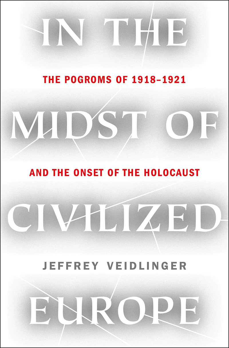 In the Midst of Civilized Europe The Pogroms of 1918–1921 and the Onset of the Holocaust