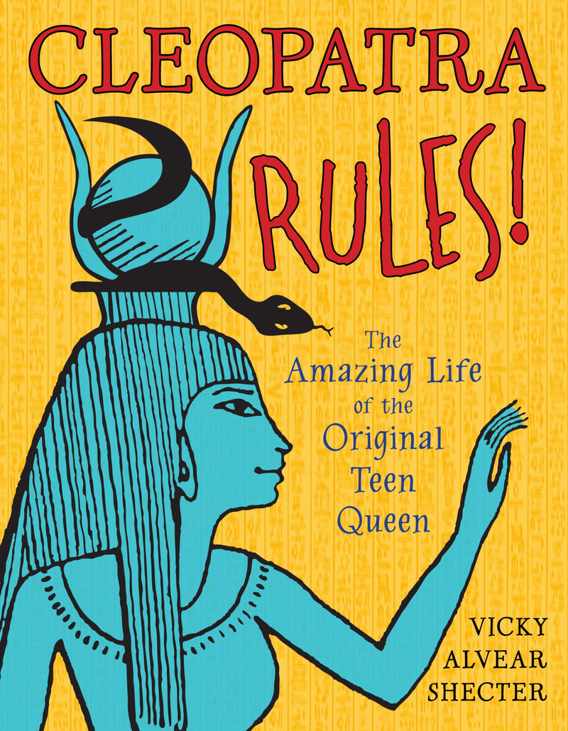 Cleopatra Rules! The Amazing Life of the Original Teen Queen